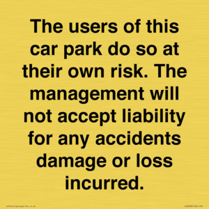 The users of this car park do so at their own risk. the management will not accept liability for any accidents damage or loss incurred.